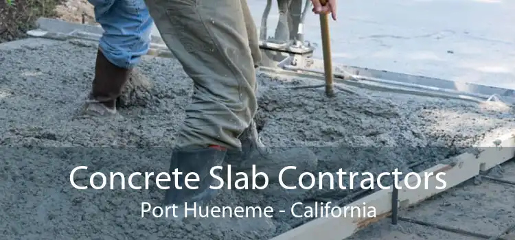 Concrete Slab Contractors Port Hueneme - California