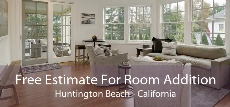 Free Estimate For Room Addition Huntington Beach - California