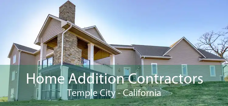 Home Addition Contractors Temple City - California